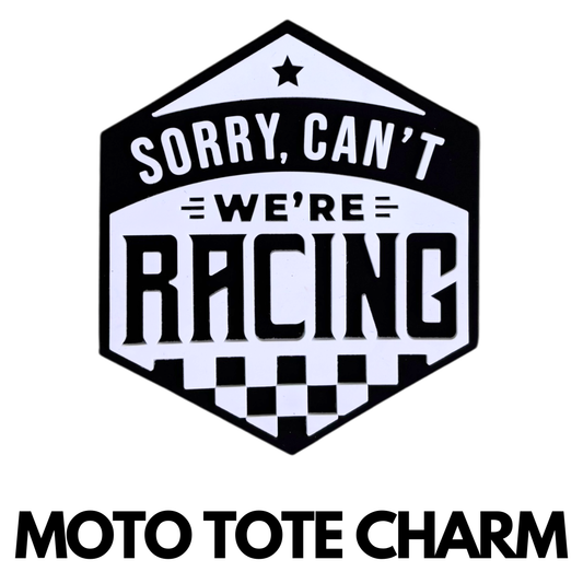 Sorry Can't We're Racing - Moto Tote Charm